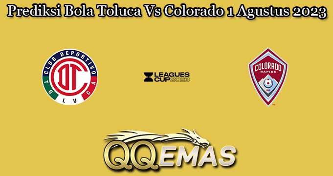 Prediksi Bola Toluca Vs Colorado 1 Agustus 2023