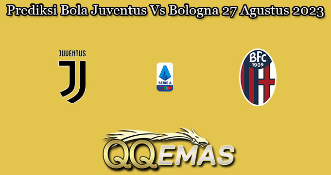 Prediksi Bola Juventus Vs Bologna 27 Agustus 2023