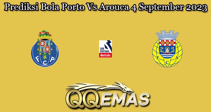 Prediksi Bola Porto Vs Arouca 4 September 2023