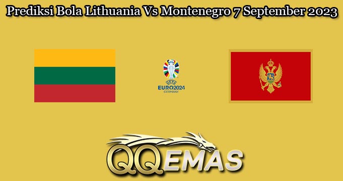 Prediksi Bola Lithuania Vs Montenegro 7 September 2023