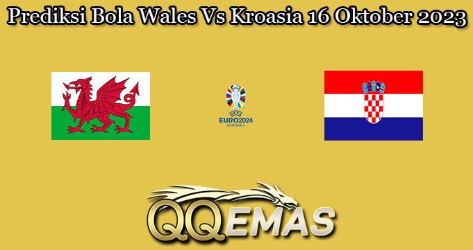 Prediksi Bola Wales Vs Kroasia 16 Oktober 2023