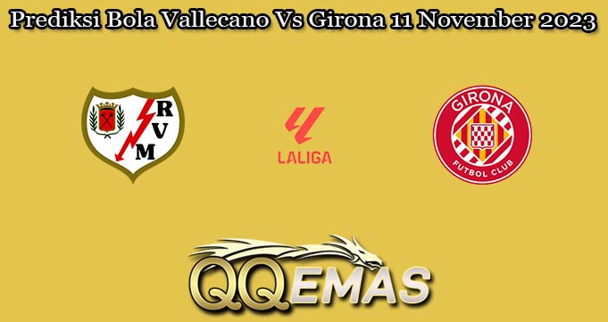 Prediksi Bola Vallecano Vs Girona 11 November 2023