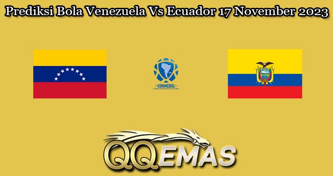 Prediksi Bola Venezuela Vs Ecuador 17 November 2023