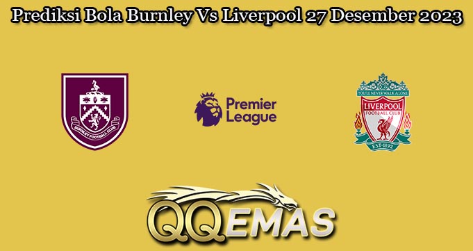 Prediksi Bola Burnley Vs Liverpool 27 Desember 2023