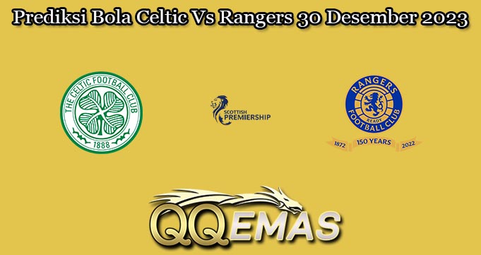 Prediksi Bola Celtic Vs Rangers 30 Desember 2023