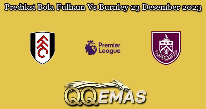 Prediksi Bola Fulham Vs Burnley 23 Desember 2023