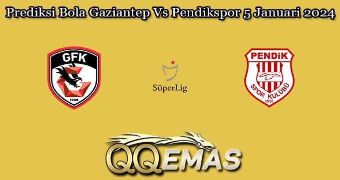 Prediksi Bola Gaziantep Vs Pendikspor 5 Januari 2024