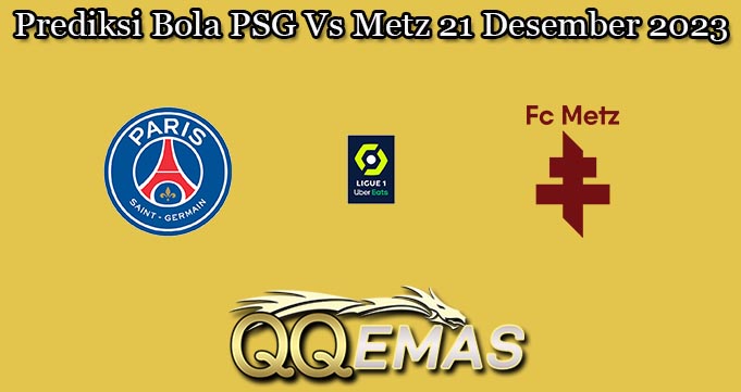 Prediksi Bola PSG Vs Metz 21 Desember 2023