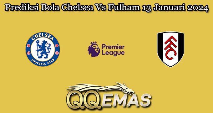 Prediksi Bola Chelsea Vs Fulham 13 Januari 2024