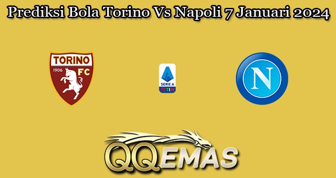 Prediksi Bola Torino Vs Napoli 7 Januari 2024