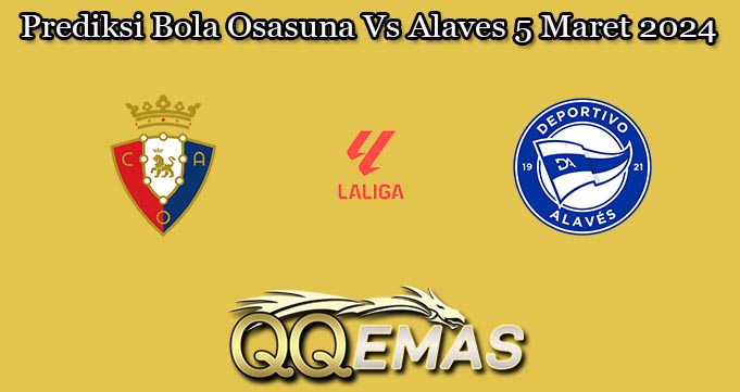 Prediksi Bola Osasuna Vs Alaves 5 Maret 2024