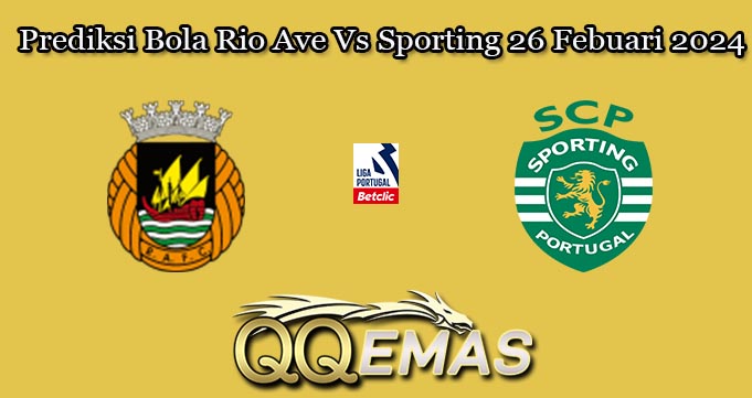 Prediksi Bola Rio Ave Vs Sporting 26 Febuari 2024