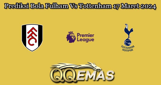 Prediksi Bola Fulham Vs Tottenham 17 Maret 2024