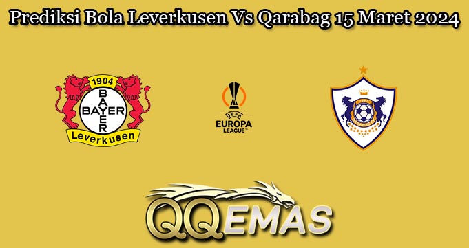 Prediksi Bola Leverkusen Vs Qarabag 15 Maret 2024