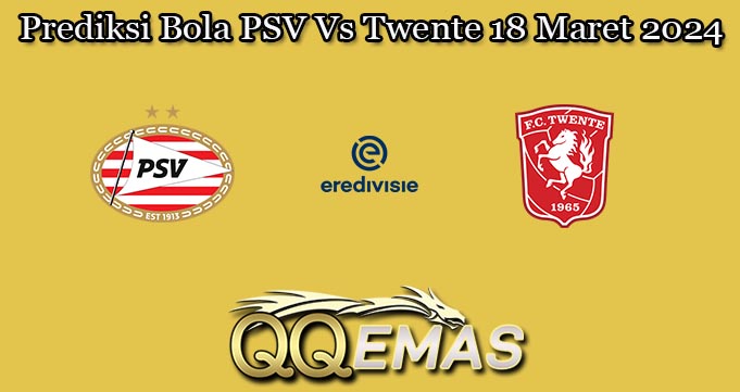 Prediksi Bola PSV Vs Twente 18 Maret 2024