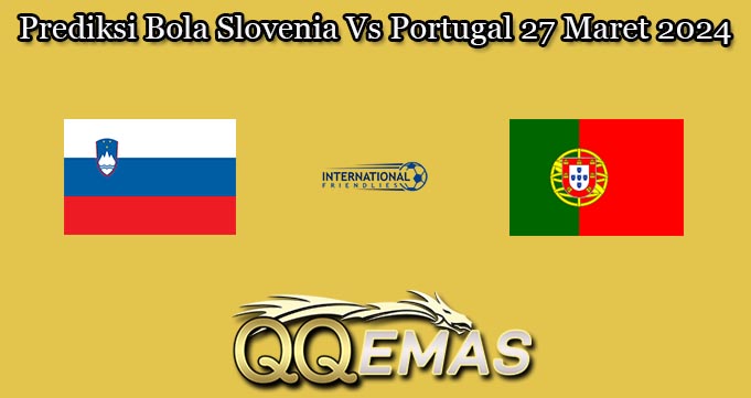 Prediksi Bola Slovenia Vs Portugal 27 Maret 2024