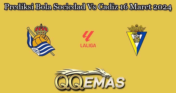 Prediksi Bola Sociedad Vs Cadiz 16 Maret 2024