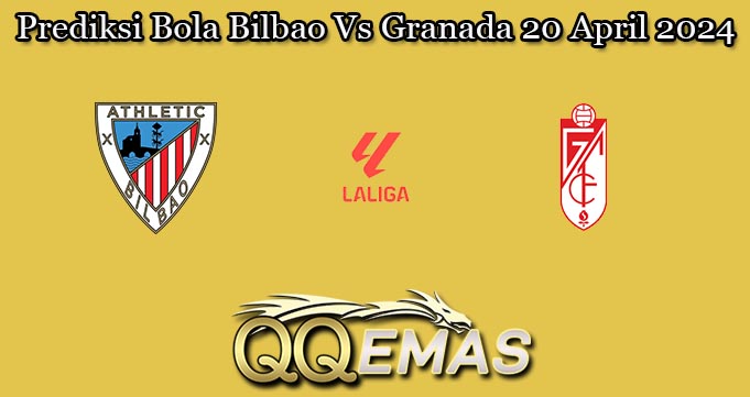 Prediksi Bola Bilbao Vs Granada 20 April 2024