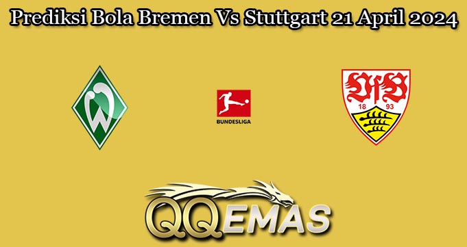 Prediksi Bola Bremen Vs Stuttgart 21 April 2024