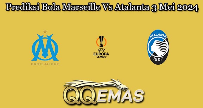 Prediksi Bola Marseille Vs Atalanta 3 Mei 2024