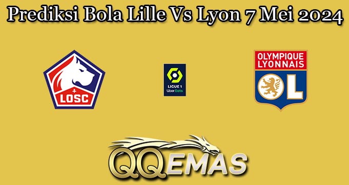 Prediksi Bola Lille Vs Lyon 7 Mei 2024