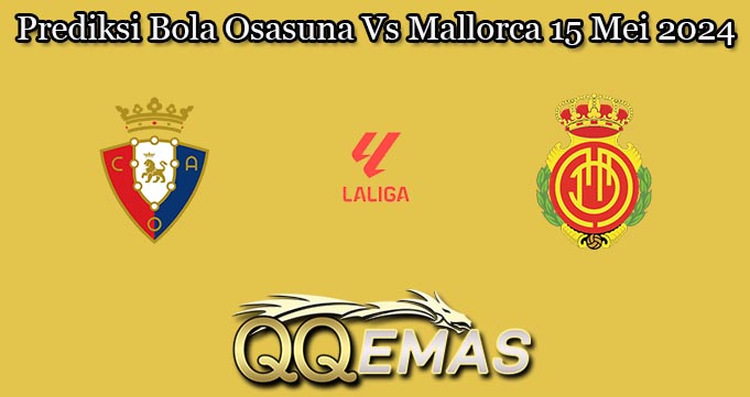 Prediksi Bola Osasuna Vs Mallorca 15 Mei 2024