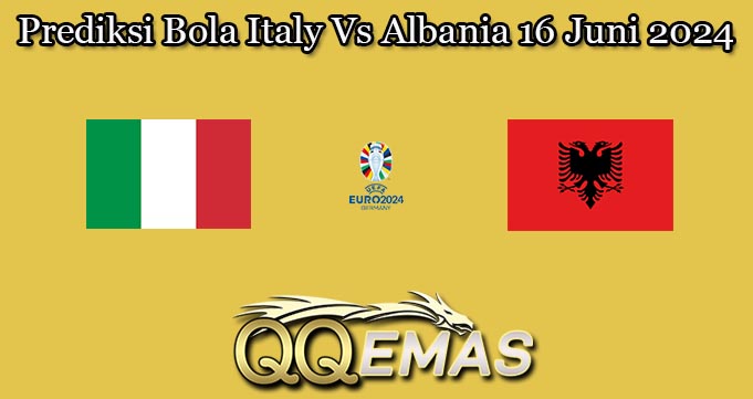 Prediksi Bola Italy Vs Albania 16 Juni 2024