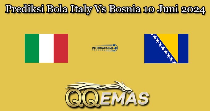 Prediksi Bola Italy Vs Bosnia 10 Juni 2024