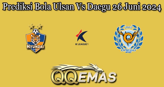 Prediksi Bola Ulsan Vs Daegu 26 Juni 2024