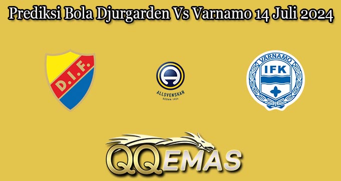 Prediksi Bola Djurgarden Vs Varnamo 14 Juli 2024