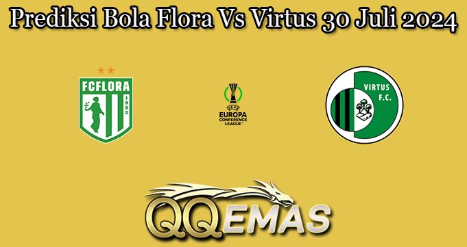 Prediksi Bola Flora Vs Virtus 30 Juli 2024