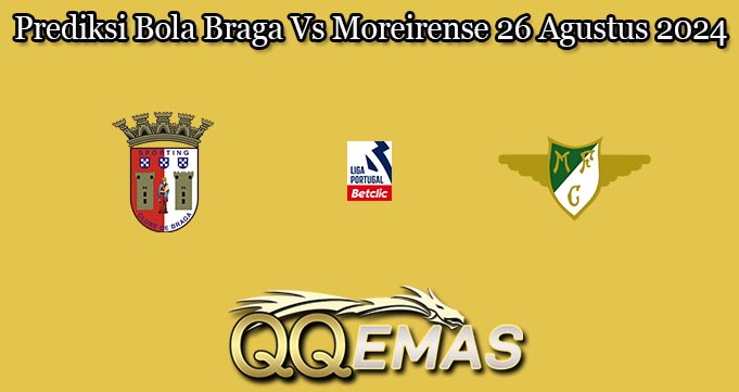 Prediksi Bola Braga Vs Moreirense 26 Agustus 2024