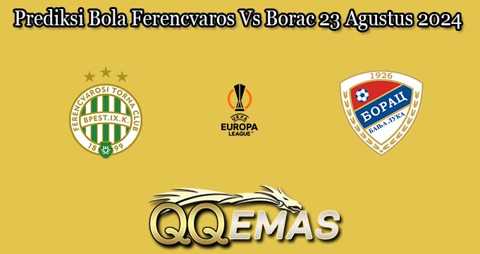 Prediksi Bola Ferencvaros Vs Borac 23 Agustus 2024