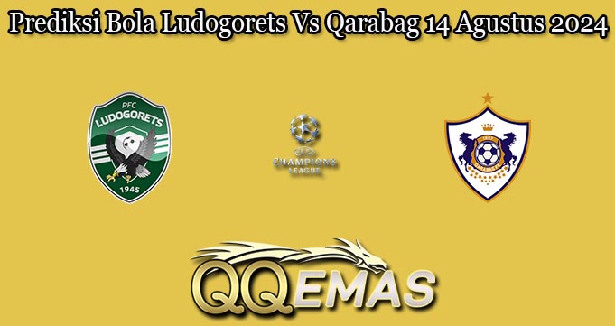 Prediksi Bola Ludogorets Vs Qarabag 14 Agustus 2024