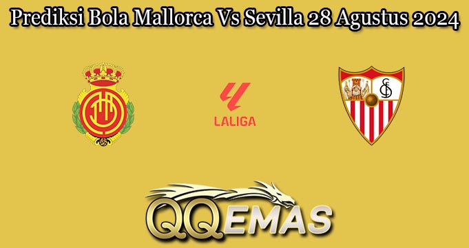 Prediksi Bola Mallorca Vs Sevilla 28 Agustus 2024