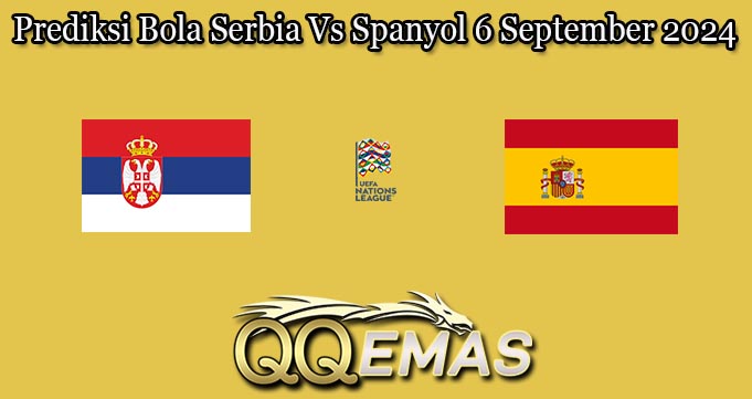 Prediksi Bola Serbia Vs Spanyol 6 September 2024