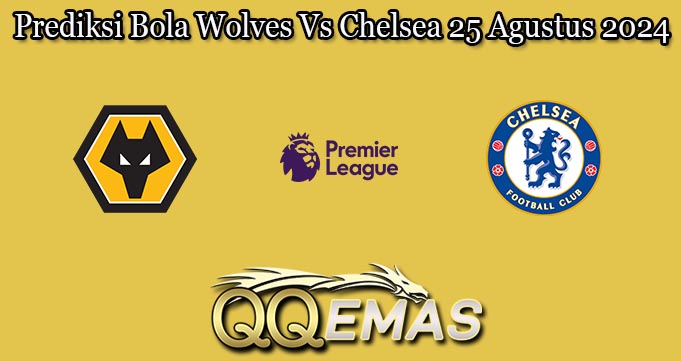 Prediksi Bola Wolves Vs Chelsea 25 Agustus 2024