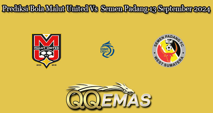 Prediksi Bola Malut United Vs Semen Padang 13 September 2024