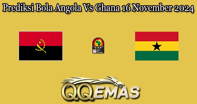 Prediksi Bola Angola Vs Ghana 16 November 2024