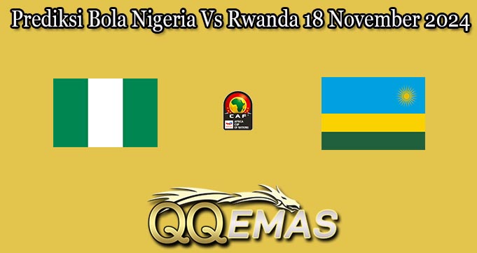 Prediksi Bola Nigeria Vs Rwanda 18 November 2024