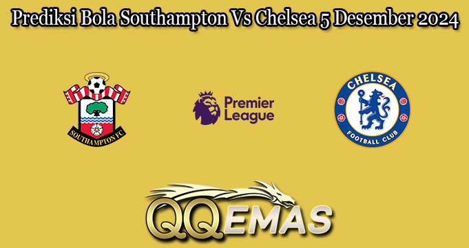 Prediksi Bola Southampton Vs Chelsea 5 Desember 2024