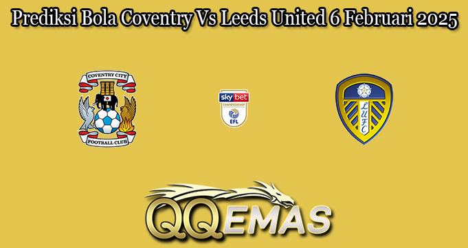 Prediksi Bola Coventry Vs Leeds United 6 Februari 2025