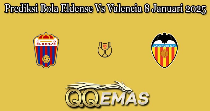 Prediksi Bola Eldense Vs Valencia 8 Januari 2025