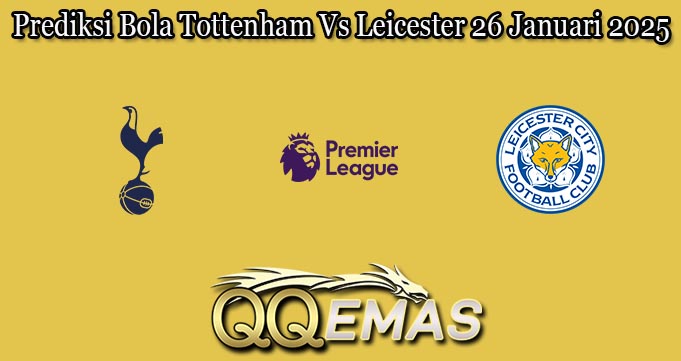 Prediksi Bola Tottenham Vs Leicester 26 Januari 2025