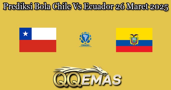 Prediksi Bola Chile Vs Ecuador 26 Maret 2025