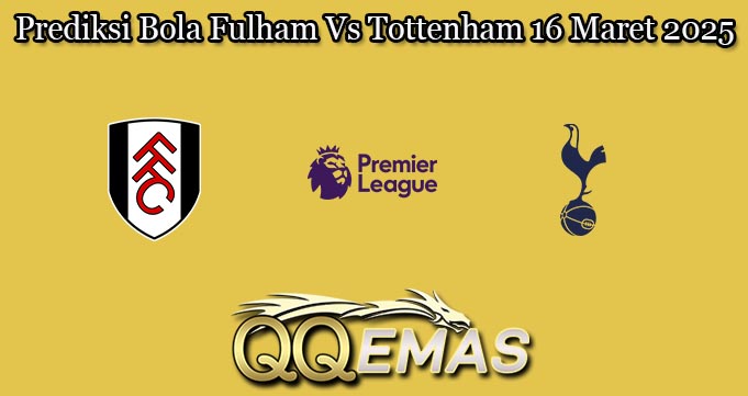 Prediksi Bola Fulham Vs Tottenham 16 Maret 2025