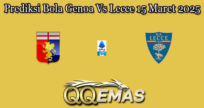 Prediksi Bola Genoa Vs Lecce 15 Maret 2025