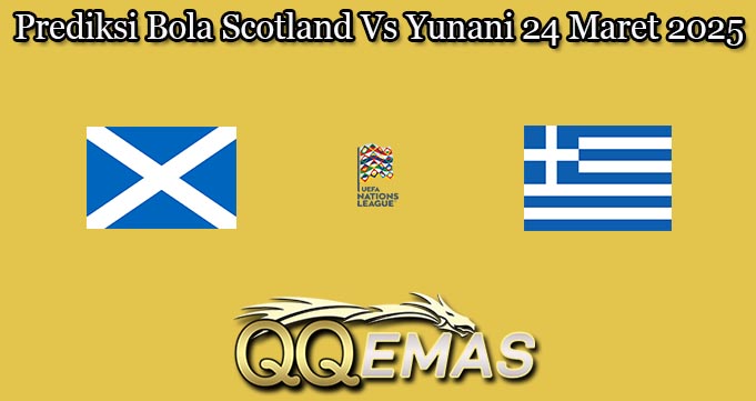 Prediksi Bola Scotland Vs Yunani 24 Maret 2025