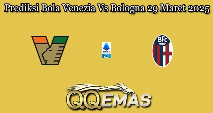 Prediksi Bola Venezia Vs Bologna 29 Maret 2025