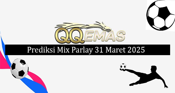 Prediksi Mix Parlay 31 Maret 2025